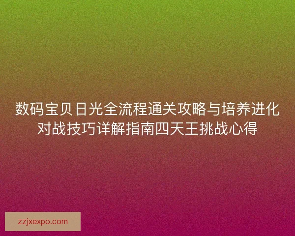 数码宝贝日光全流程通关攻略与培养进化对战技巧详解指南四天王挑战心得