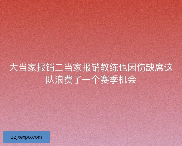 大当家报销二当家报销教练也因伤缺席这队浪费了一个赛季机会